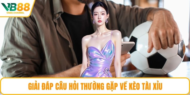 Giải đáp câu hỏi thường gặp về kèo tài xỉu