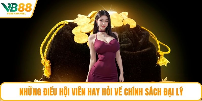 Những điều hội viên hay hỏi về chính sách đại lý
