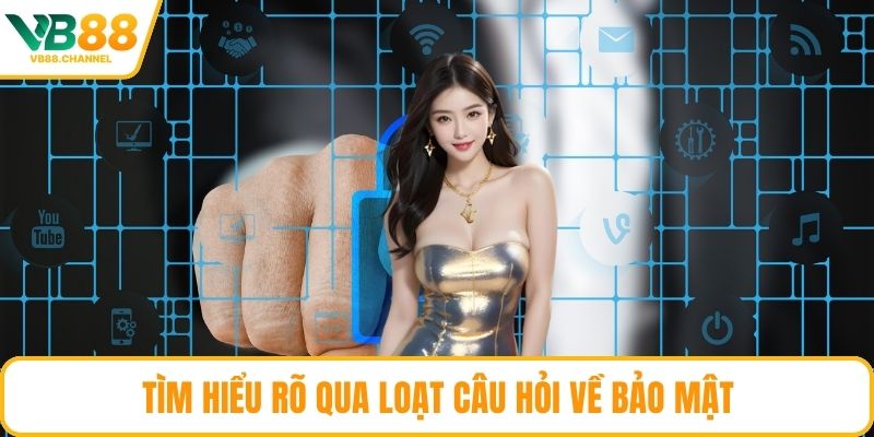 Tìm hiểu rõ qua loạt câu hỏi về bảo mật