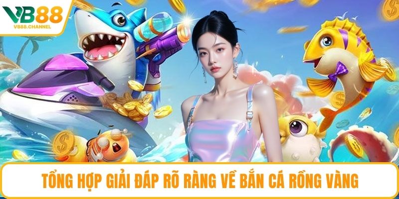 Tổng hợp giải đáp rõ ràng về bắn cá rồng vàng